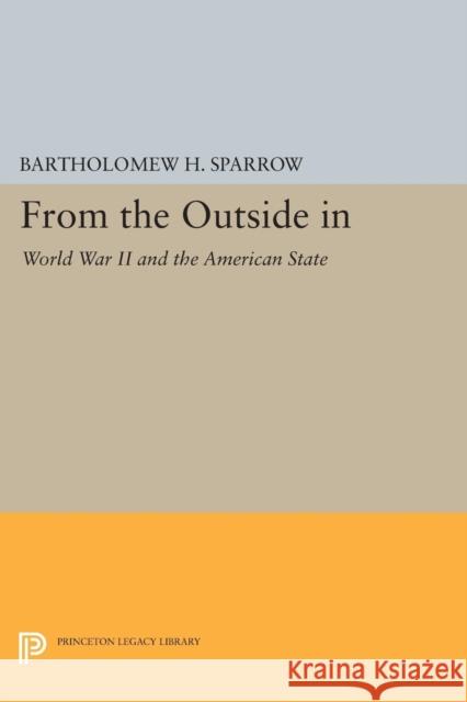 From the Outside in: World War II and the American State Sparrow, Bartholemew H 9780691600406 John Wiley & Sons