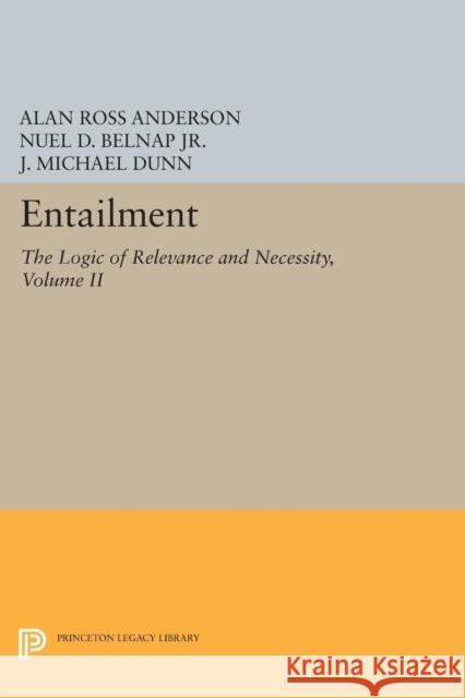 Entailment, Vol. II: The Logic of Relevance and Necessity Anderson, Alan Ross; Belnap, Nuel D.; Dunn, J. Michael 9780691600420