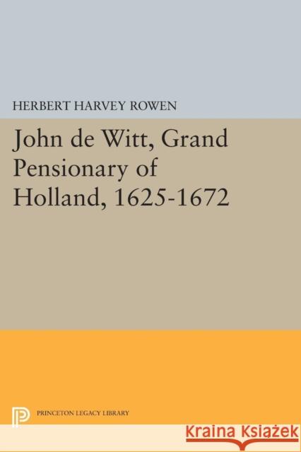 John de Witt, Grand Pensionary of Holland, 1625-1672 Herbert Harvey Rowen 9780691600437