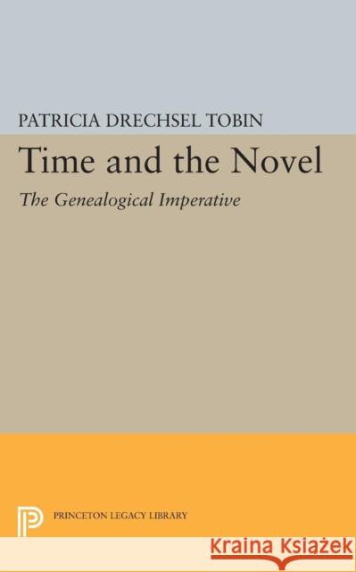 Time and the Novel: The Genealogical Imperative Patricia Drechsel Tobin 9780691600451