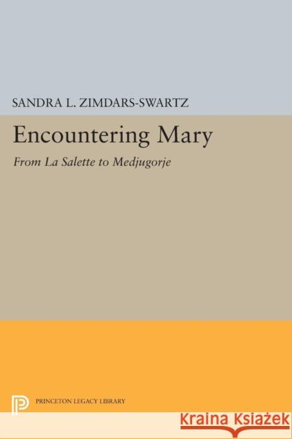 Encountering Mary: From La Salette to Medjugorje Zimbars–swartz, Sl 9780691600550 John Wiley & Sons