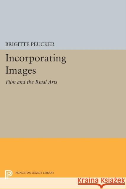 Incorporating Images: Film and the Rival Arts Peucker, Brigitte 9780691600673