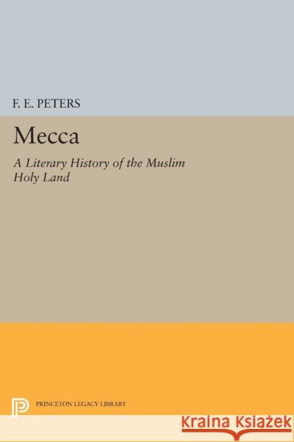 Mecca: A Literary History of the Muslim Holy Land F. E. Peters 9780691600840 Princeton University Press