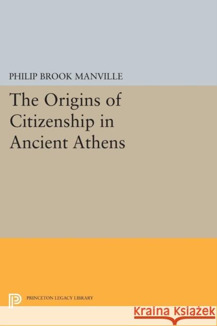 The Origins of Citizenship in Ancient Athens Manville, Philip Brook 9780691600925