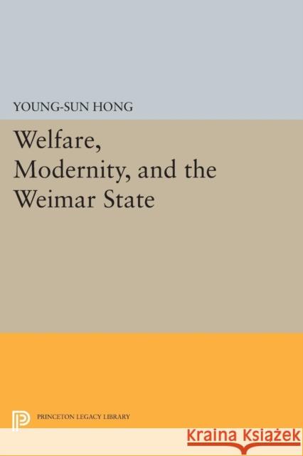 Welfare, Modernity, and the Weimar State Hong, Young–sun 9780691601021 John Wiley & Sons