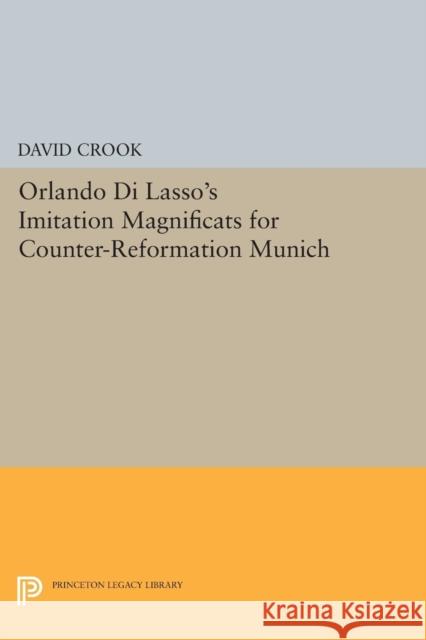 Orlando Di Lasso's Imitation Magnificats for Counter-Reformation Munich Crook, David 9780691601175 John Wiley & Sons