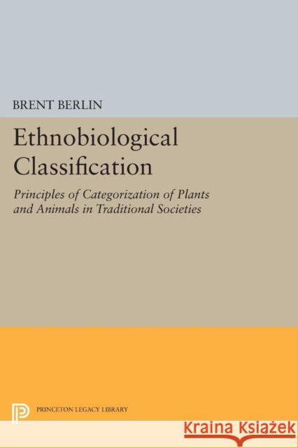 Ethnobiological Classification: Principles of Categorization of Plants and Animals in Traditional Societies Berlin, Brent 9780691601267 John Wiley & Sons