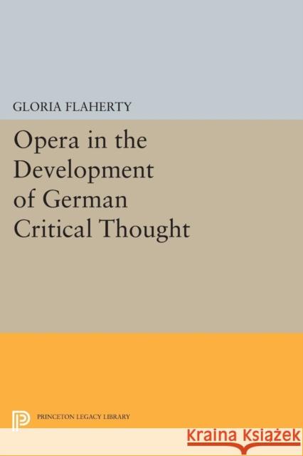 Opera in the Development of German Critical Thought Gloria Flaherty 9780691601274 Princeton University Press