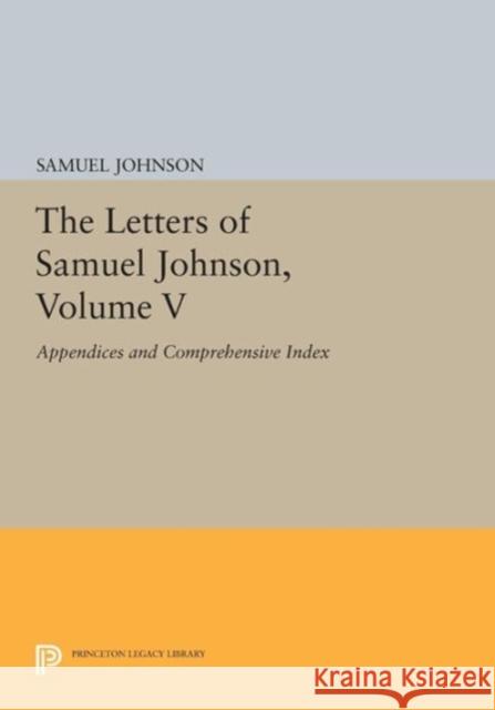 The Letters of Samuel Johnson, Volume V: Appendices and Comprehensive Index Samuel Johnson Bruce Redford 9780691601304