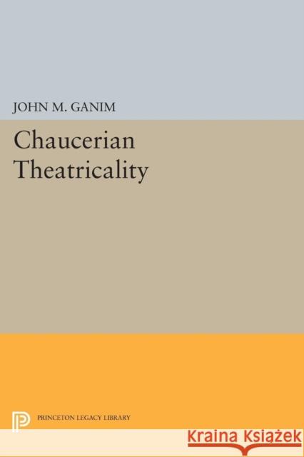 Chaucerian Theatricality Ganim, J M 9780691601434 John Wiley & Sons
