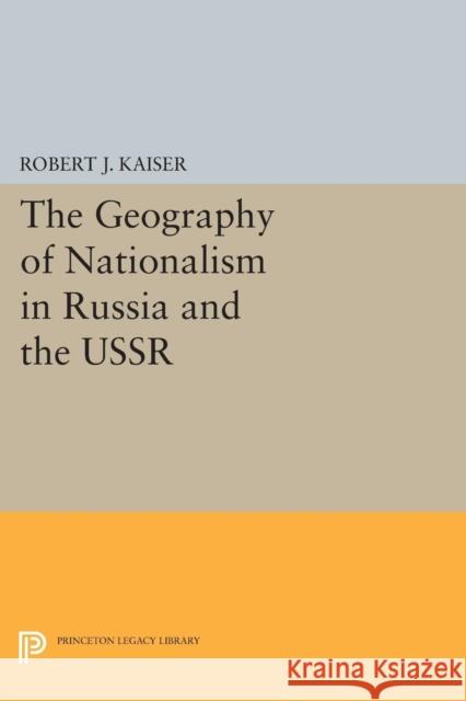 The Geography of Nationalism in Russia and the USSR Robert J. Kaiser 9780691601533