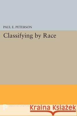 Classifying by Race Paul E. Peterson 9780691601717 Princeton University Press