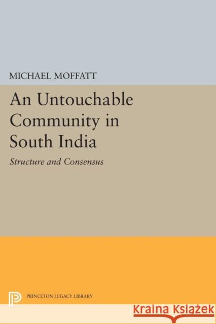 An Untouchable Community in South India: Structure and Consensus Michael Moffatt 9780691601762