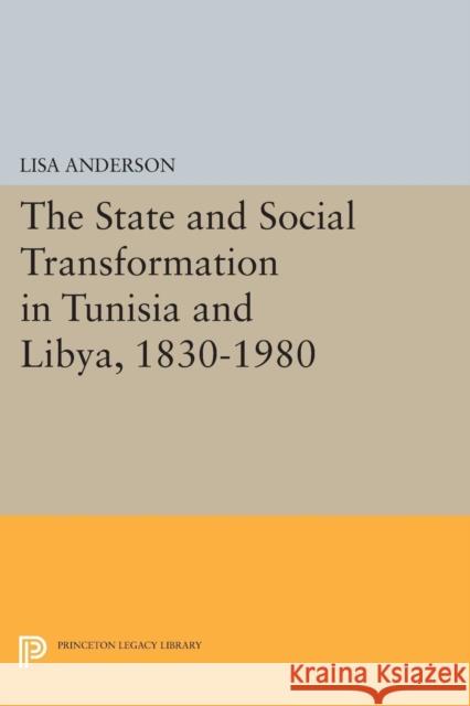 The State and Social Transformation in Tunisia and Libya, 1830-1980 Lisa Anderson 9780691601809