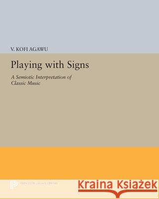 Playing with Signs: A Semiotic Interpretation of Classic Music Agawu, V K 9780691601922 John Wiley & Sons