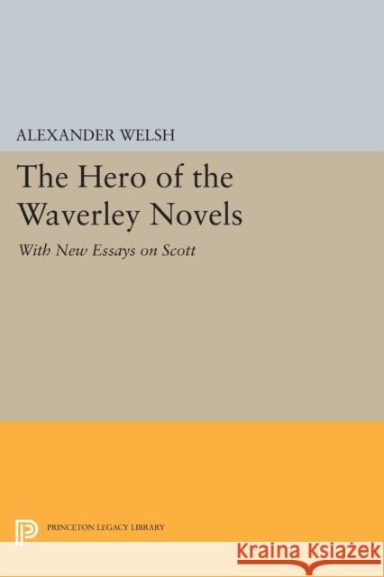 The Hero of the Waverley Novels: With New Essays on Scott - Expanded Edition Welsh, Alexander 9780691601984 John Wiley & Sons