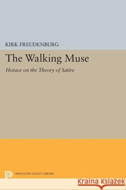 The Walking Muse: Horace on the Theory of Satire Kirk Freudenburg 9780691601991 Princeton University Press