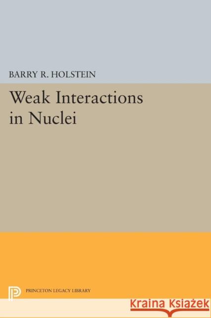 Weak Interactions in Nuclei Barry R. Holstein 9780691602004