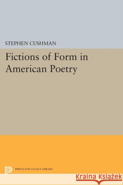 Fictions of Form in American Poetry Cushman, Stephen 9780691602035