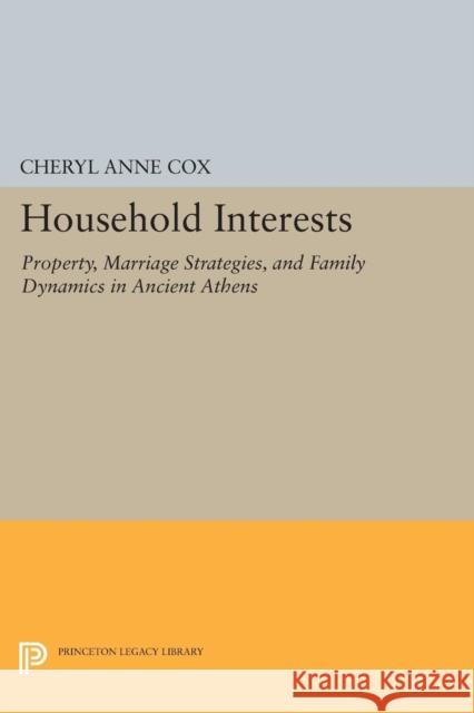 Household Interests: Property, Marriage Strategies, and Family Dynamics in Ancient Athens Cox, Cheryl Anne 9780691602042 John Wiley & Sons