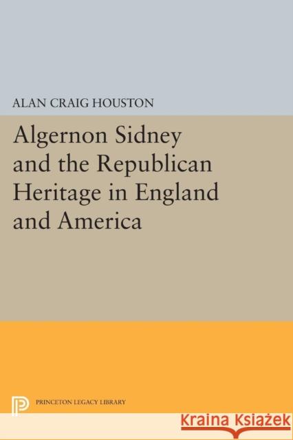 Algernon Sidney and the Republican Heritage in England and America Houston,  9780691602066