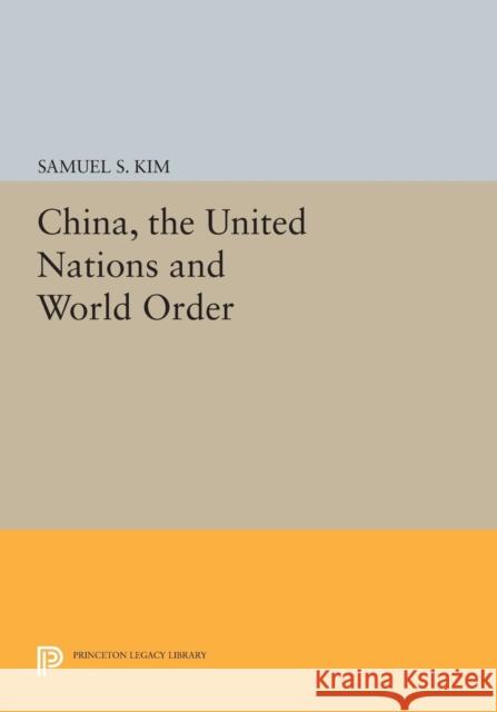 China, the United Nations and World Order Samuel S. Kim 9780691602172 Princeton University Press