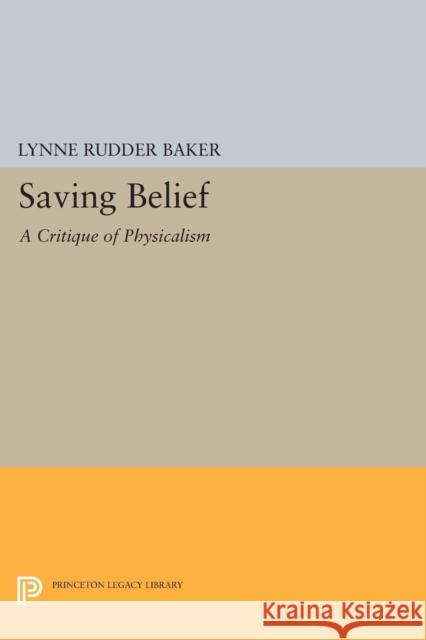 Saving Belief: A Critique of Physicalism Lynne Rudder Baker 9780691602240 Princeton University Press