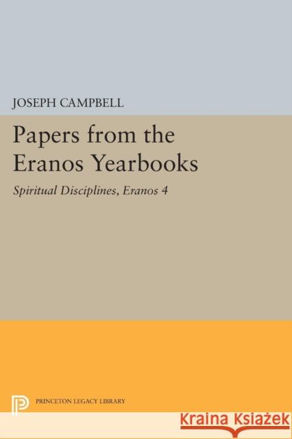 Papers from the Eranos Yearbooks, Eranos 4: Spiritual Disciplines Joseph Campbell 9780691602349 Princeton University Press