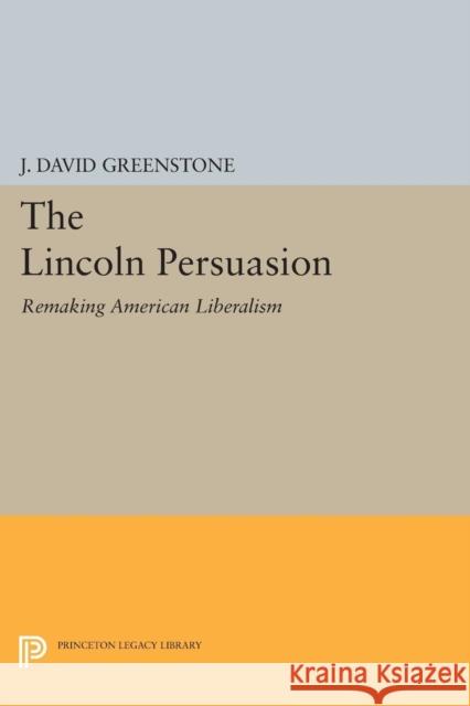 The Lincoln Persuasion: Remaking American Liberalism Greenstone, J. David 9780691602486 John Wiley & Sons