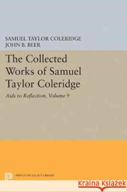 The Collected Works of Samuel Taylor Coleridge, Volume 9: AIDS to Reflection Samuel Taylor Coleridge John B. Beer 9780691602509