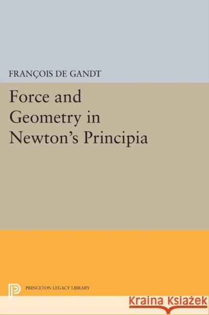 Force and Geometry in Newton's Principia De Gandt, Francois 9780691602516 John Wiley & Sons