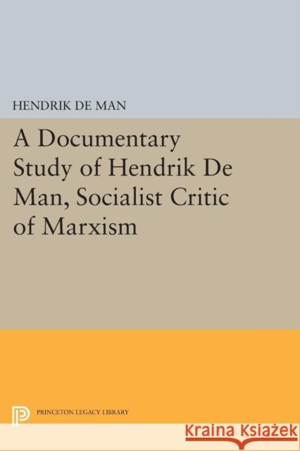 A Documentary Study of Hendrik de Man, Socialist Critic of Marxism Hendrik De Man Peter Dodge 9780691602578