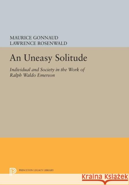 An Uneasy Solitude: Individual and Society in the Work of Ralph Waldo Emerson Gonnaud, M 9780691602707 John Wiley & Sons