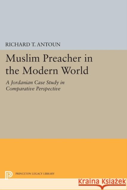 Muslim Preacher in the Modern World: A Jordanian Case Study in Comparative Perspective Antoun, R T 9780691602752 John Wiley & Sons