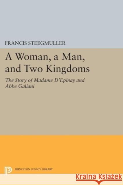 A Woman, a Man, and Two Kingdoms: The Story of Madame d'Épinay and ABBE Galiani Steegmuller, Francis 9780691602790 John Wiley & Sons