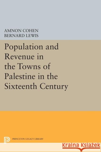 Population and Revenue in the Towns of Palestine in the Sixteenth Century Amnon Cohen Bernard Lewis 9780691602837 Princeton University Press