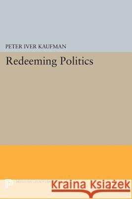 Redeeming Politics Peter Iver Kaufman 9780691602875
