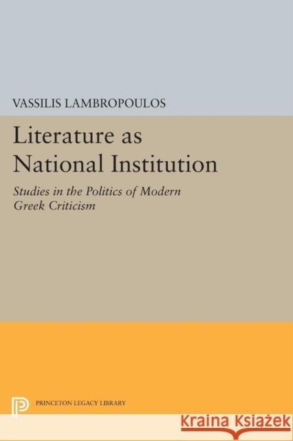 Literature as National Institution: Studies in the Politics of Modern Greek Criticism Lambropoulos, . 9780691602943 John Wiley & Sons