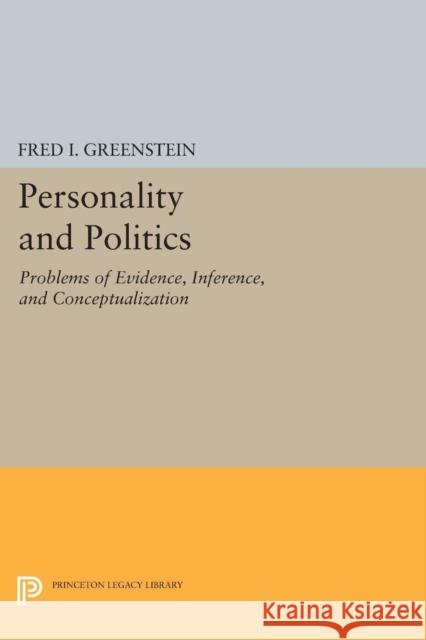 Personality and Politics: Problems of Evidence, Inference, and Conceptualization Greenstein, F I 9780691602967 John Wiley & Sons