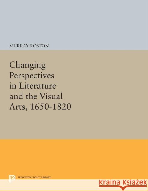 Changing Perspectives in Literature and the Visual Arts, 1650-1820 Roston, Murray 9780691603049 John Wiley & Sons