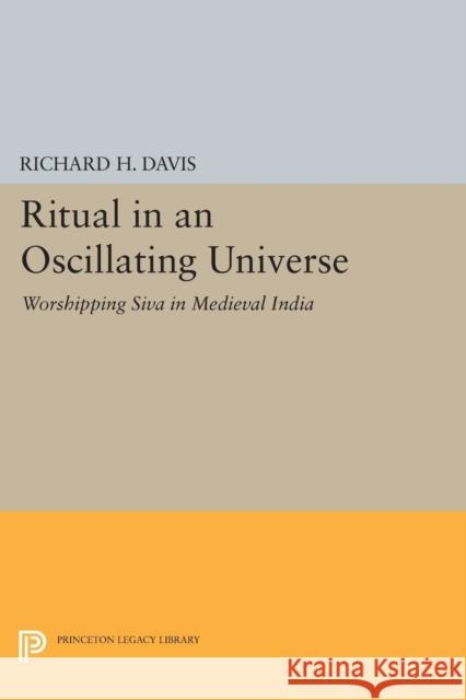 Ritual in an Oscillating Universe: Worshipping Siva in Medieval India Davis, R H 9780691603087 John Wiley & Sons