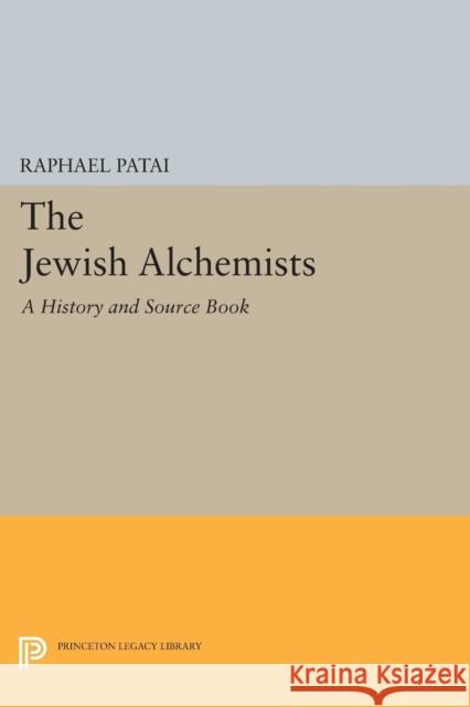 The Jewish Alchemists: A History and Source Book Patai, Raphael 9780691603124 John Wiley & Sons