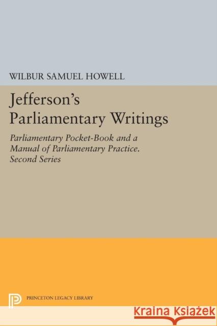 Jefferson's Parliamentary Writings: Parliamentary Pocket-Book and a Manual of Parliamentary Practice. Second Series Howell, Thomas 9780691603193