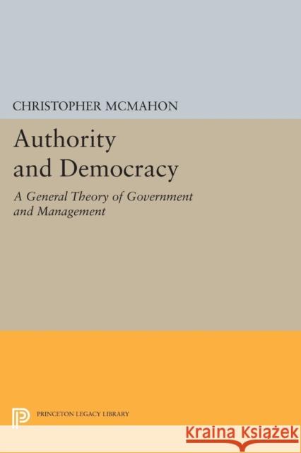 Authority and Democracy: A General Theory of Government and Management Christopher McMahon 9780691603216 Princeton University Press
