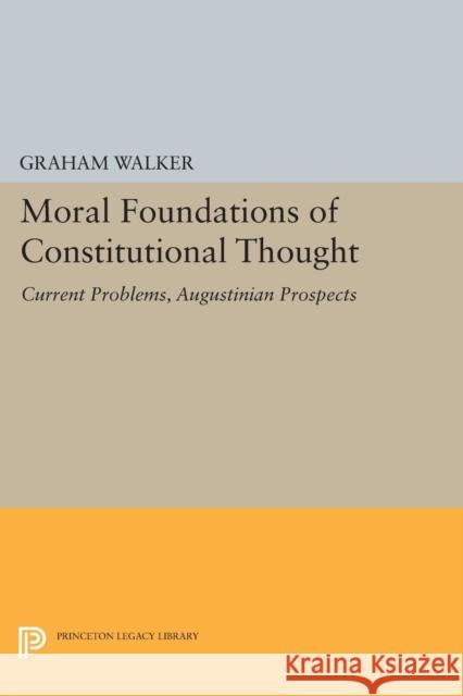Moral Foundations of Constitutional Thought: Current Problems, Augustinian Prospects Walker,  9780691603308 John Wiley & Sons