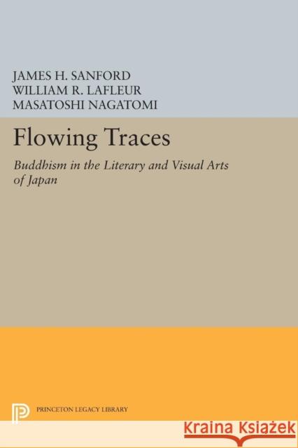 Flowing Traces: Buddhism in the Literary and Visual Arts of Japan Sanford, Jh 9780691603322 John Wiley & Sons