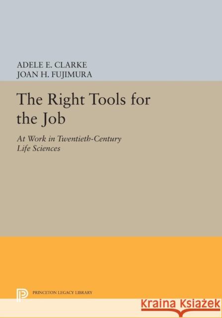 The Right Tools for the Job: At Work in Twentieth-Century Life Sciences Clarke, Adele E. 9780691603421
