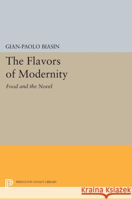 The Flavors of Modernity: Food and the Novel Gian-Paolo Biasin 9780691603476