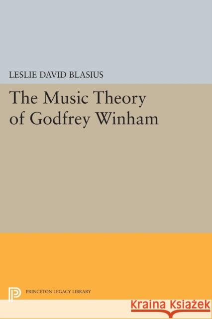 The Music Theory of Godfrey Winham Blasius, Leslie David 9780691603506 John Wiley & Sons