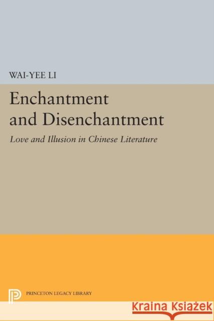 Enchantment and Disenchantment: Love and Illusion in Chinese Literature Li, Wau–yee 9780691603605 John Wiley & Sons